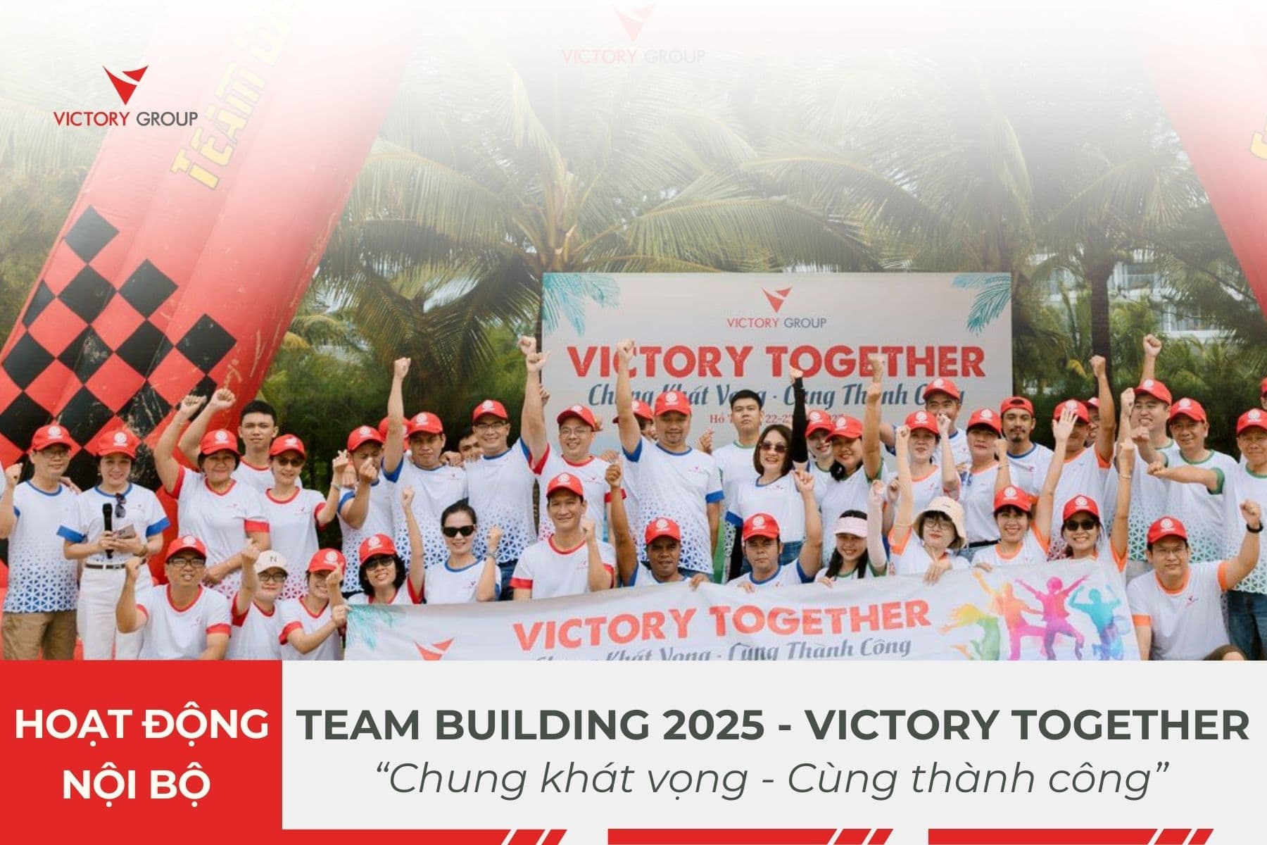 TEAMBUIDLING 2025 – VICTORY TOGETHER:  Chung Khát Vọng, Cùng Thành Công